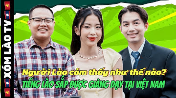 Người Lào cảm thấy như thế nào? Khi Tiếng Lào sắp được giảng dạy tại trường phổ thông của Việt Nam