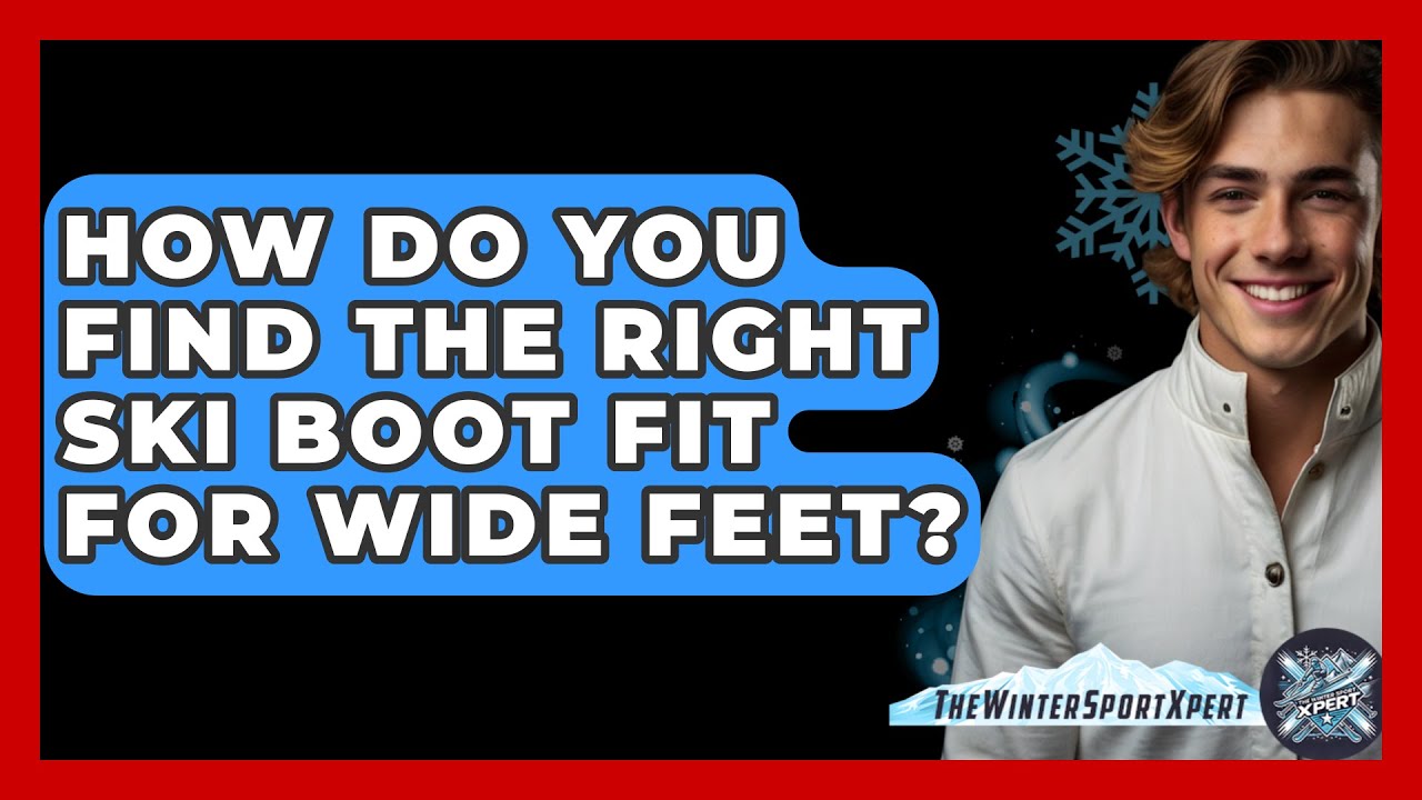 How Do You Find The Right Ski Boot Fit For Wide Feet? - The Winter Sport Xpert