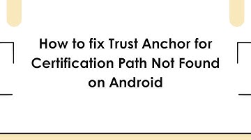 How to fix Trust Anchor for Certification Path Not Found on Android