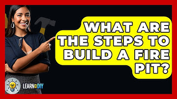 What Are The Steps To Build A Fire Pit? - LearnToDIY360.com