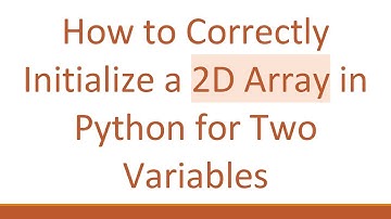 How to Correctly Initialize a 2D Array in Python for Two Variables