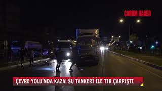 ÇEVRE YOLU’NDA KAZA! SU TANKERİ İLE TIR ÇARPIŞTI