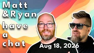 Matt and Ryan have a chat on August 18, 2026