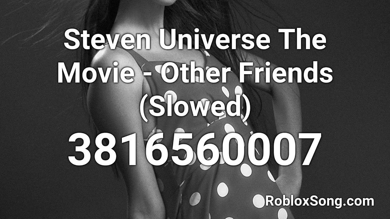 Steven Universe The Movie Other Friends Slowed Roblox Id Roblox Music Code Youtube - roblox song id everything black