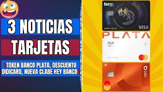 3 noticias de TARJETAS (Token BANCO PLATA, Descuento DIDICARD, Nueva Clabe HEY BANCO)