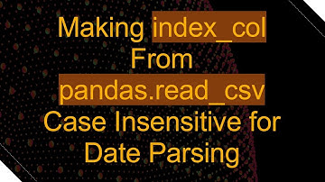 Making index_col From pandas.read_csv Case Insensitive for Date Parsing