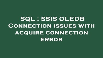 SQL : SSIS OLEDB Connection issues with acquire connection error
