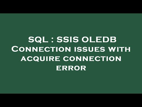 SQL : SSIS OLEDB Connection issues with acquire connection error