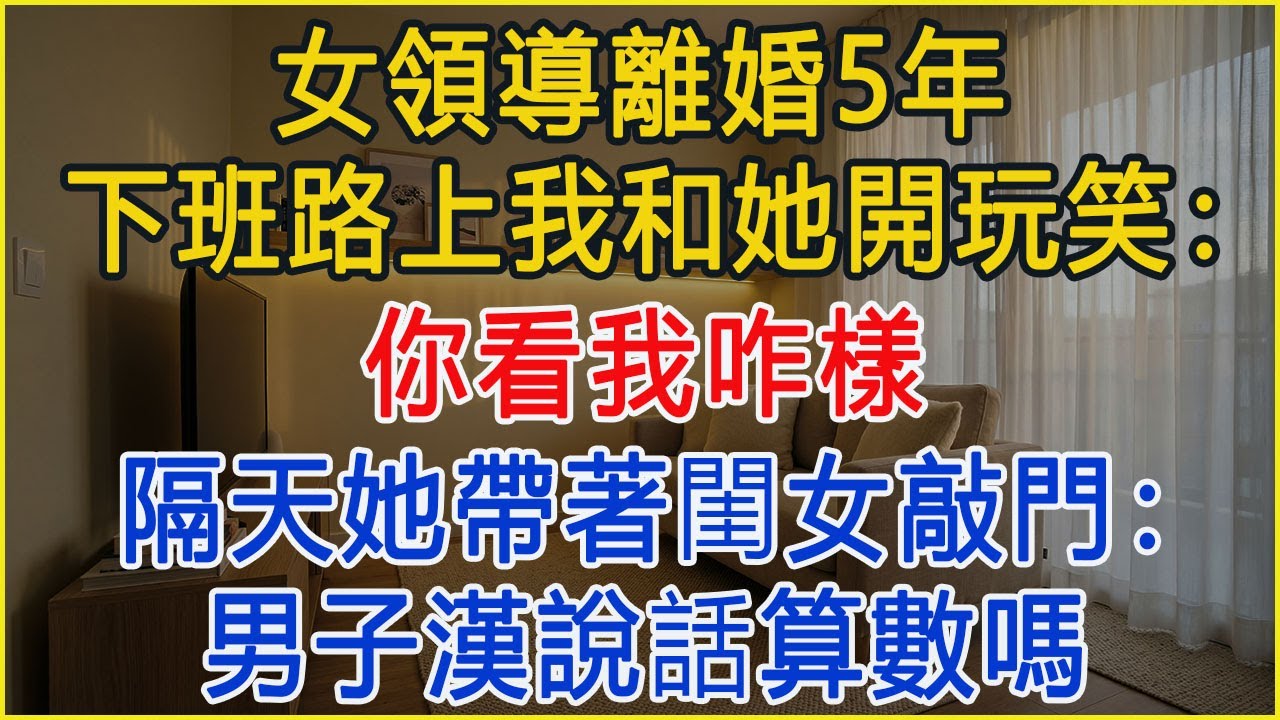 女領導離婚5年，下班路上我和她開玩笑：你看我咋樣，隔天她帶著閨女敲門：男子漢說話算數嗎 #為人處世 #正能量 #故事分享 #生活經驗 #情感