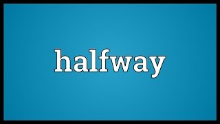Halfway Meaning