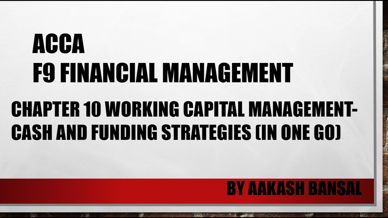 ACCA F9-Financial Management-Chapter 10 Cash and Funding strategies-Detailed explanation, Questions
