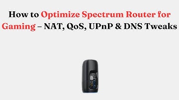 How to Optimize Spectrum Router for Gaming – NAT, QoS, UPnP & DNS Tweaks