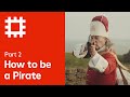 How to be a pirate: Part 2