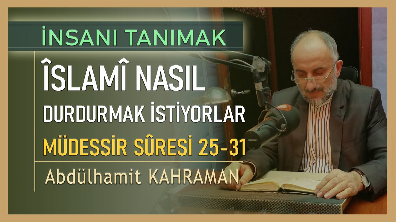 ÎSLAMÎ NASIL DURDURMAK İSTİYORLAR MÜDESSİR SÛRESİ 25-31 Abdülhamit Kahraman