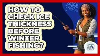 How To Check Ice Thickness Before Winter Fishing?