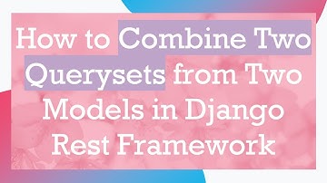How to Combine Two Querysets from Two Models in Django Rest Framework