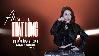 Ai Thật Lòng Thương Em Remix - DJ HYENA - Lý Tuấn Kiệt | Có Mấy Khi Ai Yêu Nhiều Đến Nỗi Hot TikTok