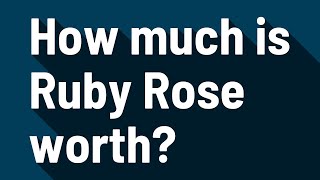 How much is Ruby Rose worth?