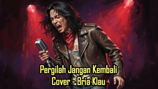 Pergilah Jangan Kembali - BRIA KLAU l Cover Pop-Rock Modern