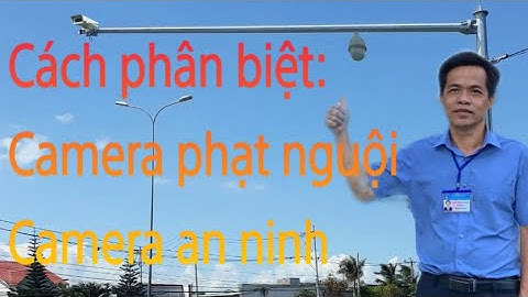 CÁCH PHÂN BIỆT CAMERA PHẠT NGUỘI & CAMERA AN NINH