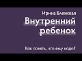 Внутренний ребенок: как понять, что ему надо? | Ирина Блонская