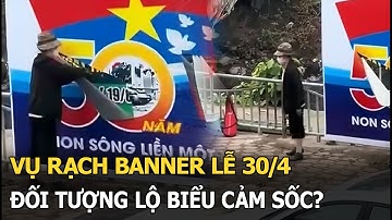 Vụ rạch banner lễ 30/4: đối tượng lộ biểu cảm sốc?