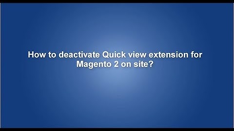 How to deactivate Quick view extension for Magento 2 on site?