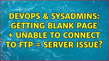 DevOps & SysAdmins: Getting Blank Page + Unable to Connect to FTP = Server Issue? (2 Solutions!!)