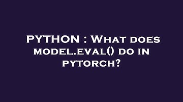 PYTHON : What does model.eval() do in pytorch?