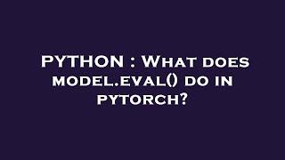 PYTHON : What does model.eval() do in pytorch?