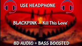 BLACKPINK - 'Kill This Love' ( 8D AUDIO / BASS BOOSTED ) | 8D AUDIO + BASS BOOSTED