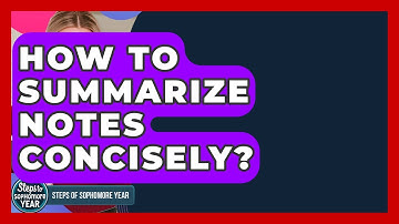 How To Summarize Notes Concisely? - Steps to Sophomore Year
