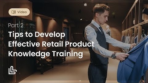 Tips to Develop Effective Product Knowledge Training Part 2