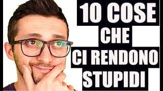 10 Cose Che Ci Rendono Stupidi - INASPETTATE E CHE DEVI SAPERE