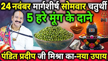 24 नवंबर मार्गशीर्ष सोमवार चतुर्थी के दिन 5 हरे मूंग के दाने वाला उपाय जरुर करे || Pradeep Ji Mishra