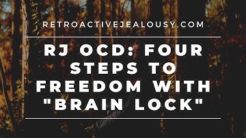 Retroactive Jealousy OCD: Four Steps to Freedom with "Brain Lock" | RetroactiveJealousy.com