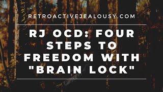 Retroactive Jealousy OCD: Four Steps to Freedom with 'Brain Lock' | RetroactiveJealousy.com