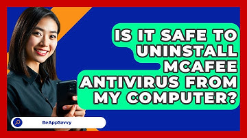 Is It Safe To Uninstall McAfee Antivirus From My Computer? - Be App Savvy