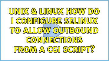 Unix & Linux: How do I configure SELinux to allow outbound connections from a CGI script?