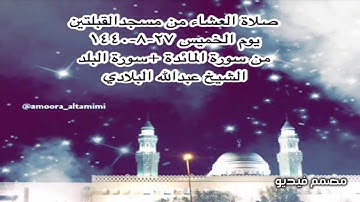 صلاة العشاء من مسجدالقبلتين يوم الخميس ٢٧-٨-١٤٤٠ من سورة المائدة +سورة البلد الشيخ عبدالله البلادي