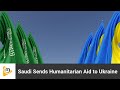 Saudi arabias humanitarian aid to ukraine saudiarabia ukraine