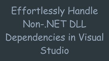 Effortlessly Handle Non-.NET DLL Dependencies in Visual Studio