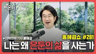 [홍혜걸쇼] #281. 나는 왜 은둔의 삶을 사는가 / 의학전문기자 홍혜걸