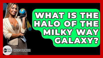 What Is The Halo Of The Milky Way Galaxy? - Physics Frontier