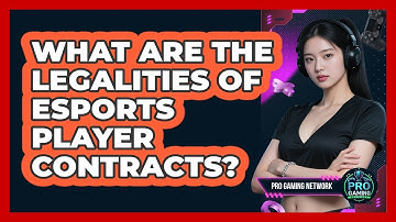 What Are The Legalities Of Esports Player Contracts? - Pro Gaming Network