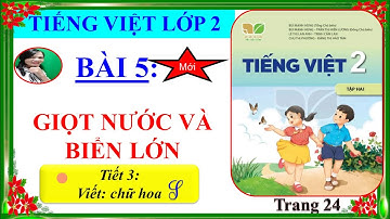 Tiếng Việt Lớp 2- Sách kết nối tri thức -Bài 5: GIỌT NƯỚC VÀ BIỂN LỚN (TIẾT 3)