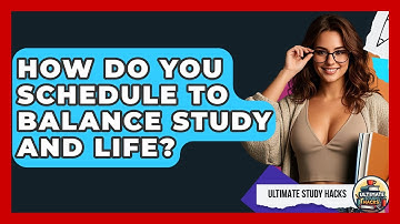 How Do You Schedule To Balance Study And Life? - Ultimate Study Hacks