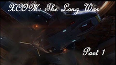 XCOM: The Long War - 1 [Beginning of a New War]