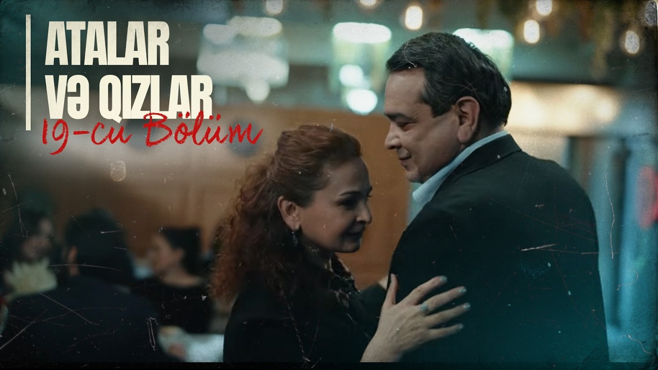 Atalar və Qızlar | 19-cu Bölüm