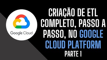 Criando um ETL COMPLETO, end to end, passo a passo no GCP (Google Cloud Platform) - Parte 1